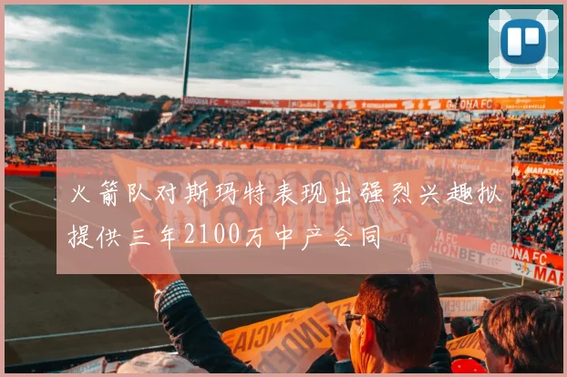 火箭队对斯玛特表现出强烈兴趣拟提供三年2100万中产合同