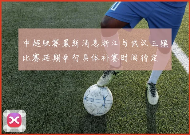 中超联赛最新消息浙江与武汉三镇比赛延期举行具体补赛时间待定